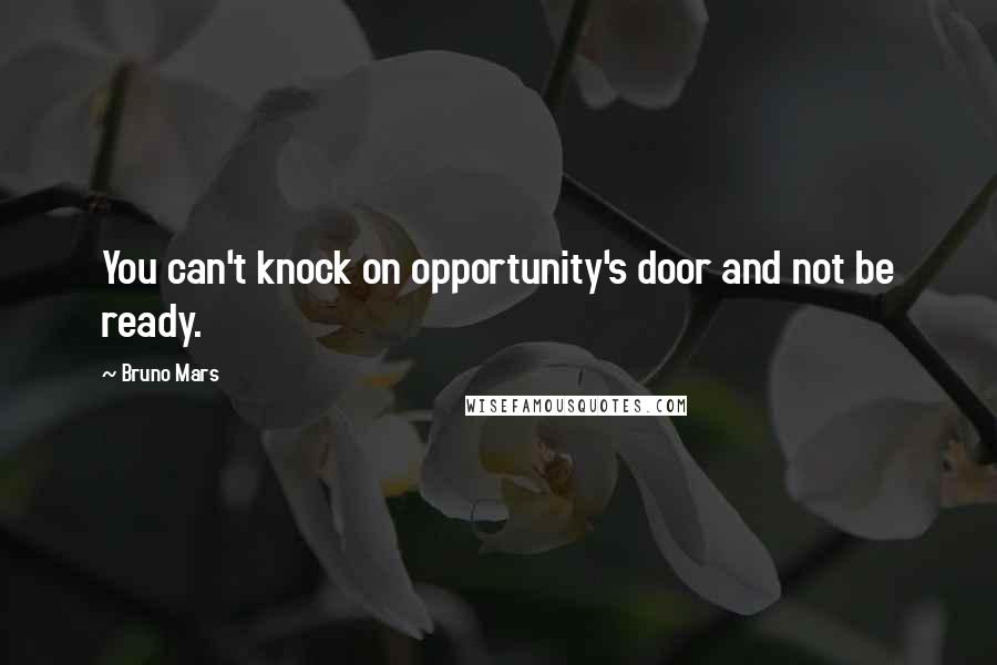 Bruno Mars Quotes: You can't knock on opportunity's door and not be ready.