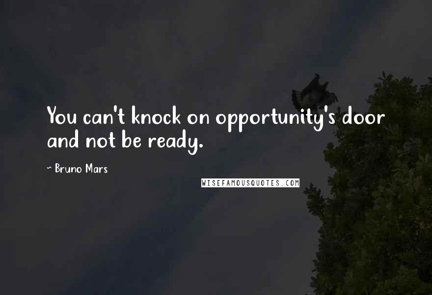 Bruno Mars Quotes: You can't knock on opportunity's door and not be ready.