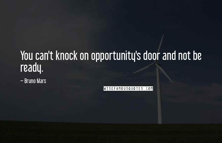 Bruno Mars Quotes: You can't knock on opportunity's door and not be ready.