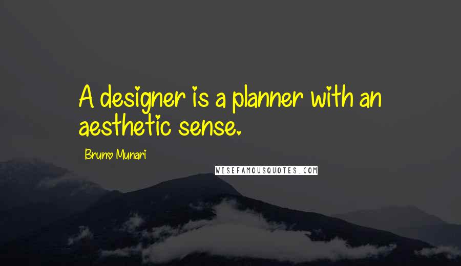 Bruno Munari Quotes: A designer is a planner with an aesthetic sense.