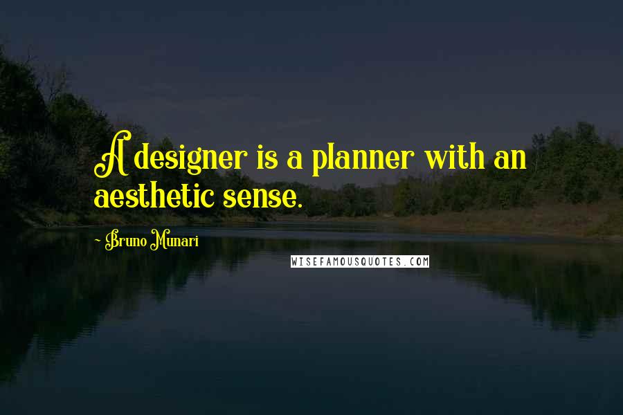 Bruno Munari Quotes: A designer is a planner with an aesthetic sense.