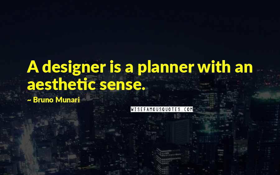 Bruno Munari Quotes: A designer is a planner with an aesthetic sense.