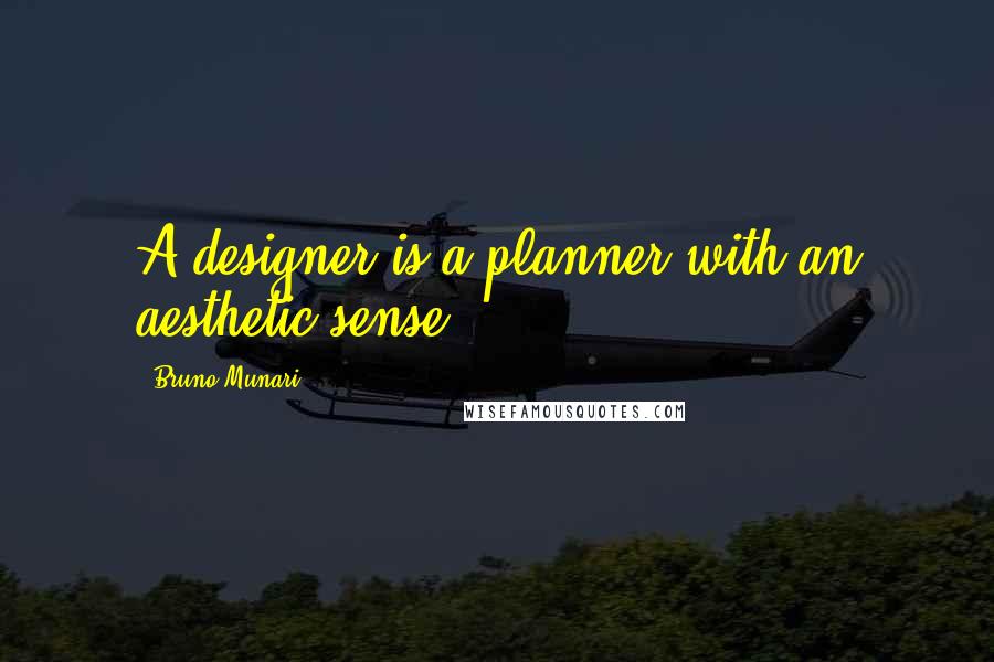 Bruno Munari Quotes: A designer is a planner with an aesthetic sense.