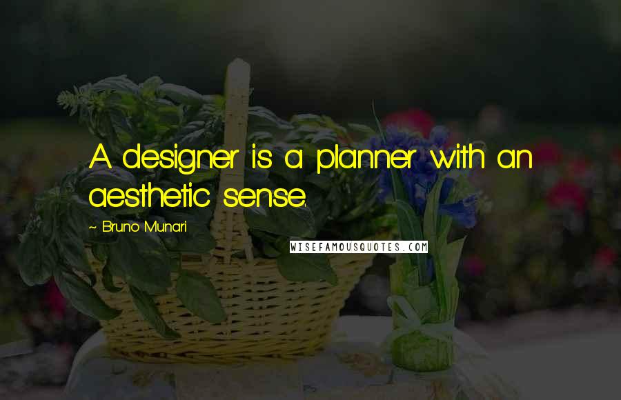 Bruno Munari Quotes: A designer is a planner with an aesthetic sense.