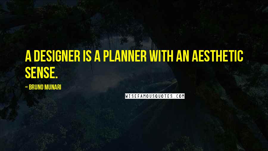 Bruno Munari Quotes: A designer is a planner with an aesthetic sense.