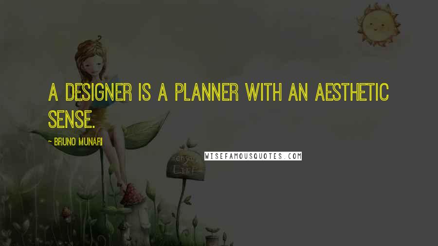 Bruno Munari Quotes: A designer is a planner with an aesthetic sense.