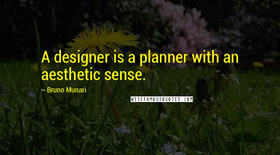 Bruno Munari Quotes: A designer is a planner with an aesthetic sense.