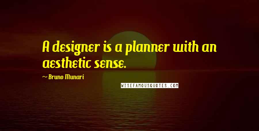 Bruno Munari Quotes: A designer is a planner with an aesthetic sense.