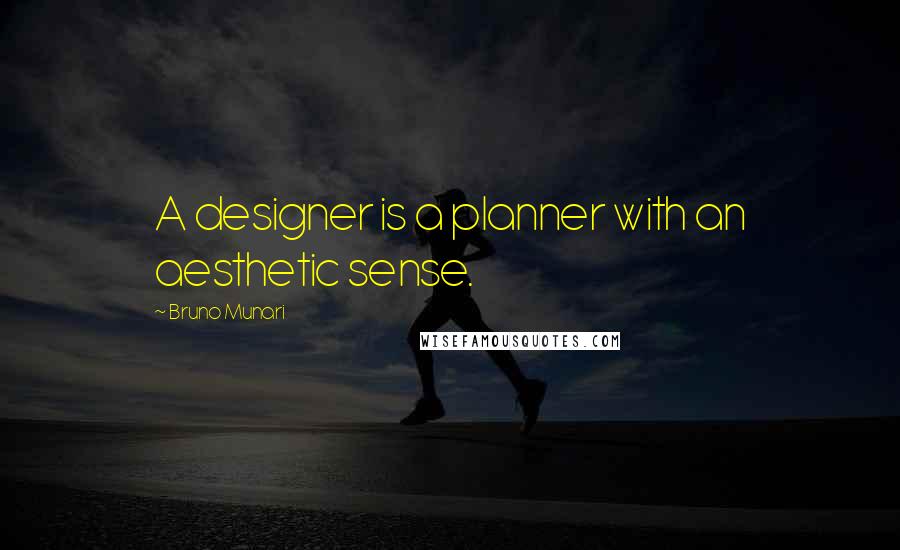Bruno Munari Quotes: A designer is a planner with an aesthetic sense.