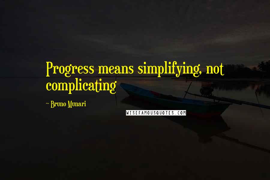 Bruno Munari Quotes: Progress means simplifying, not complicating