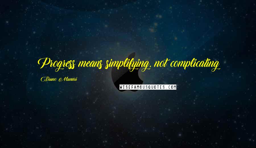 Bruno Munari Quotes: Progress means simplifying, not complicating