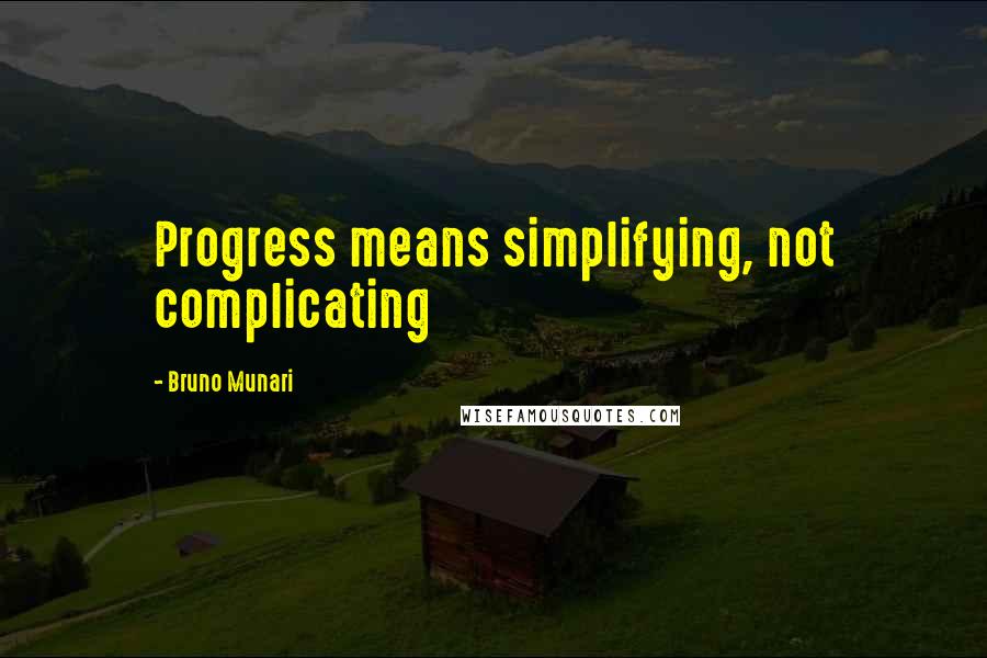 Bruno Munari Quotes: Progress means simplifying, not complicating