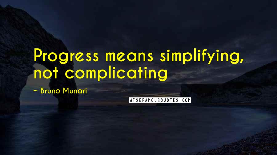 Bruno Munari Quotes: Progress means simplifying, not complicating