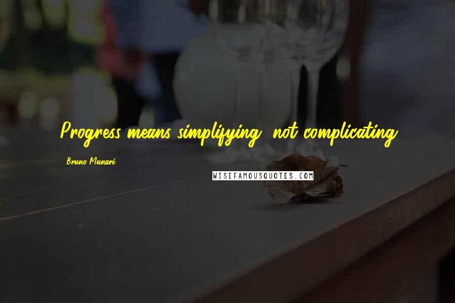Bruno Munari Quotes: Progress means simplifying, not complicating