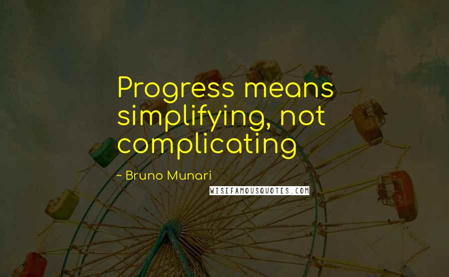Bruno Munari Quotes: Progress means simplifying, not complicating