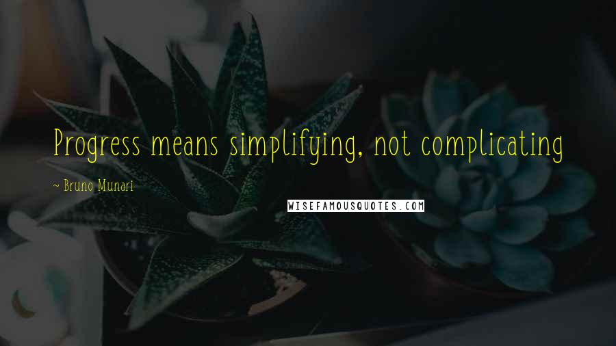 Bruno Munari Quotes: Progress means simplifying, not complicating