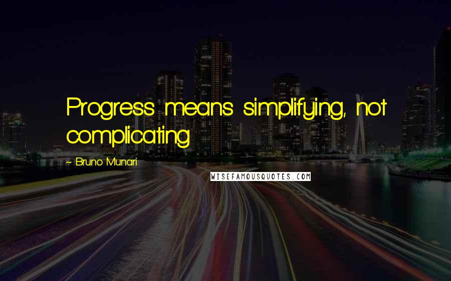 Bruno Munari Quotes: Progress means simplifying, not complicating