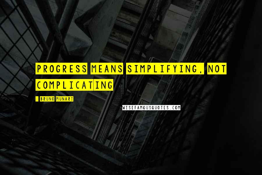 Bruno Munari Quotes: Progress means simplifying, not complicating