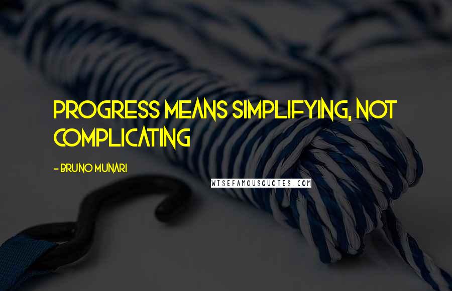 Bruno Munari Quotes: Progress means simplifying, not complicating