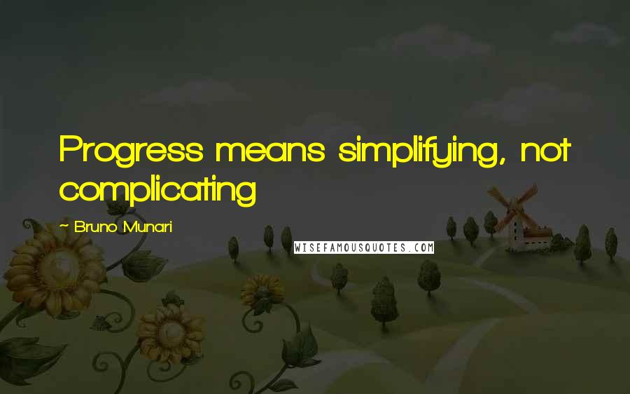 Bruno Munari Quotes: Progress means simplifying, not complicating