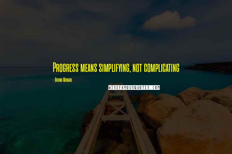 Bruno Munari Quotes: Progress means simplifying, not complicating