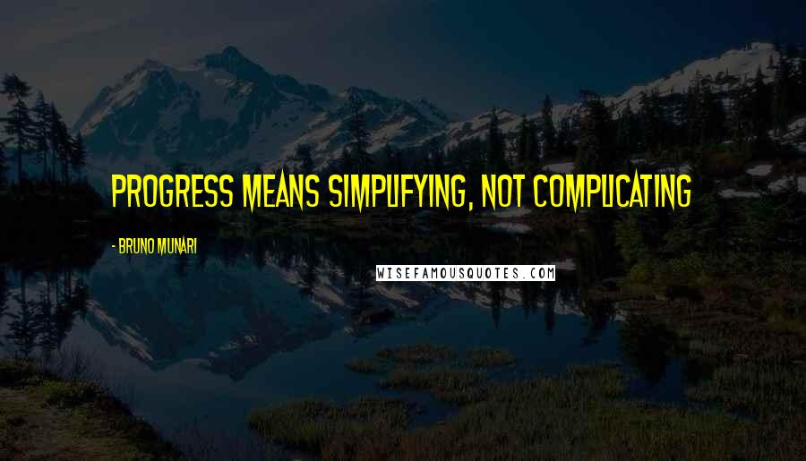 Bruno Munari Quotes: Progress means simplifying, not complicating
