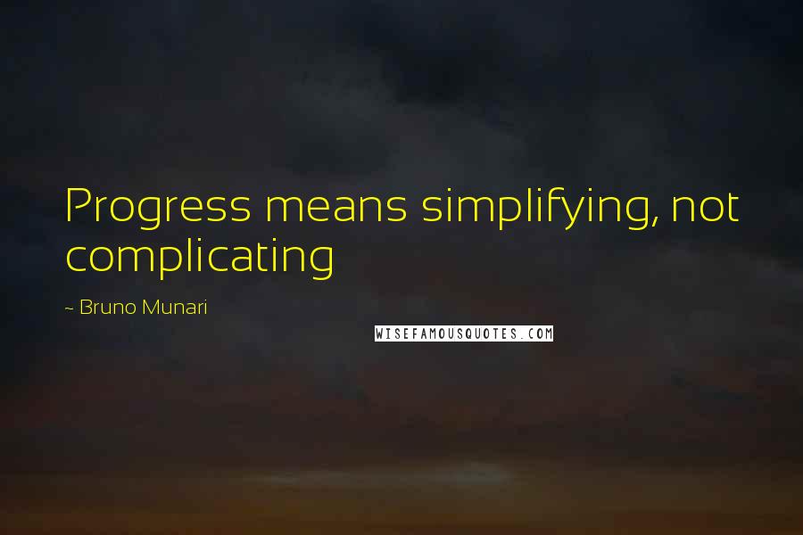 Bruno Munari Quotes: Progress means simplifying, not complicating