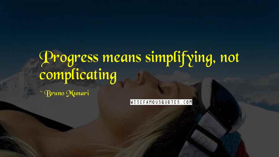 Bruno Munari Quotes: Progress means simplifying, not complicating