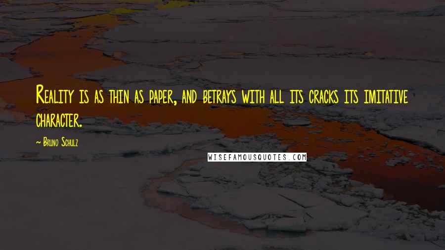 Bruno Schulz Quotes: Reality is as thin as paper, and betrays with all its cracks its imitative character.