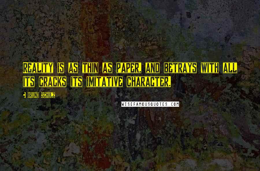 Bruno Schulz Quotes: Reality is as thin as paper, and betrays with all its cracks its imitative character.