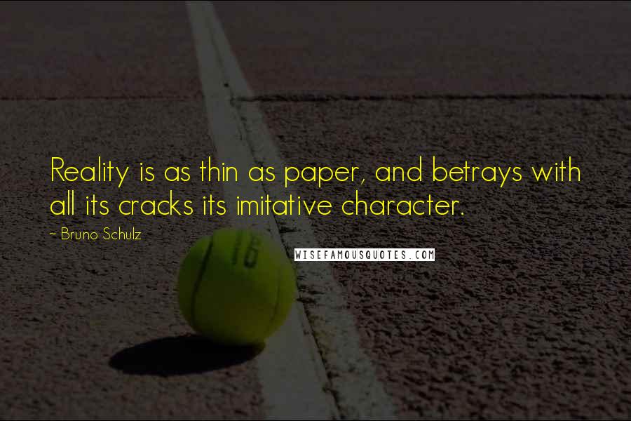 Bruno Schulz Quotes: Reality is as thin as paper, and betrays with all its cracks its imitative character.