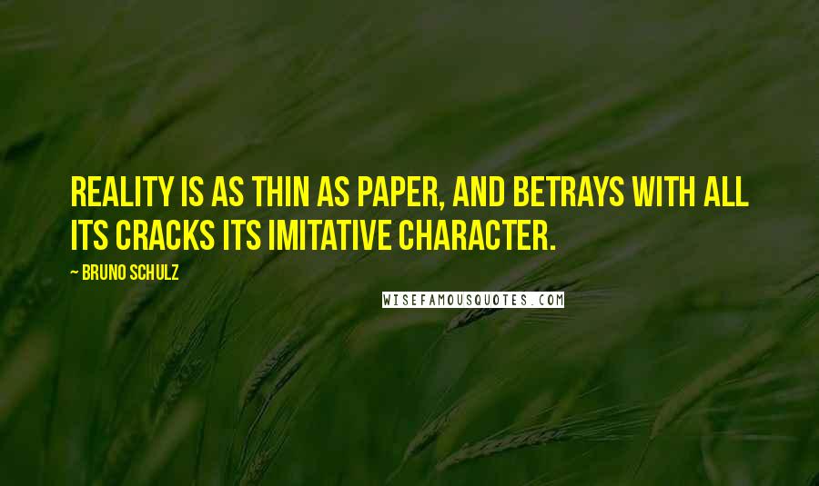 Bruno Schulz Quotes: Reality is as thin as paper, and betrays with all its cracks its imitative character.