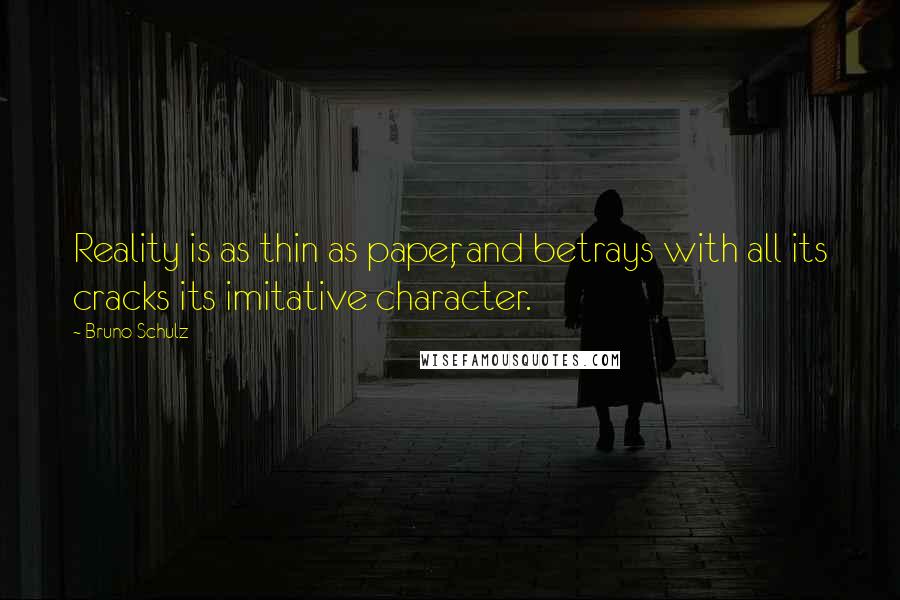 Bruno Schulz Quotes: Reality is as thin as paper, and betrays with all its cracks its imitative character.