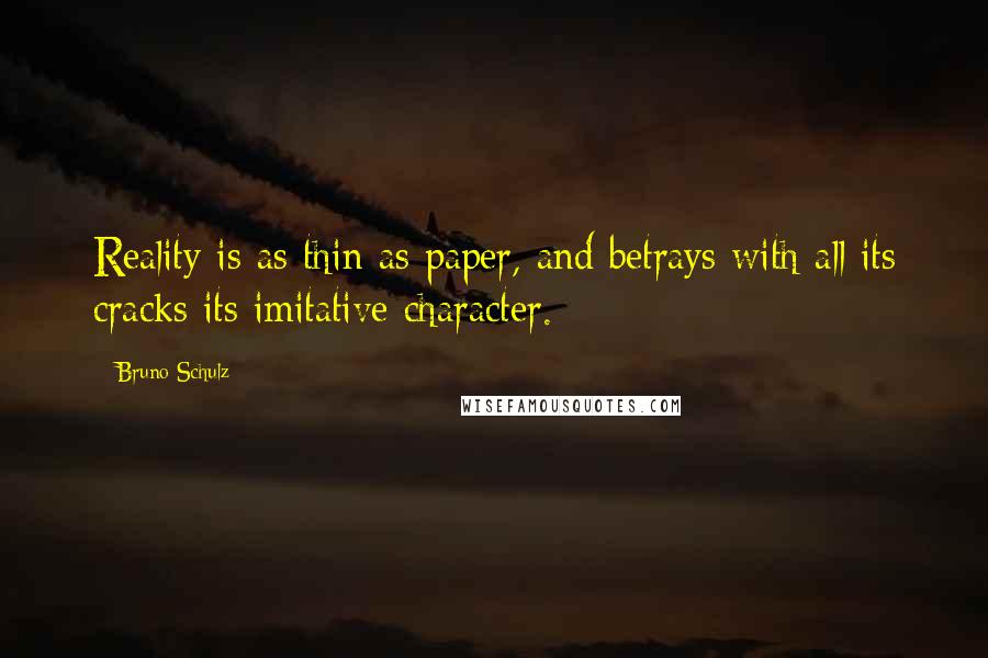 Bruno Schulz Quotes: Reality is as thin as paper, and betrays with all its cracks its imitative character.