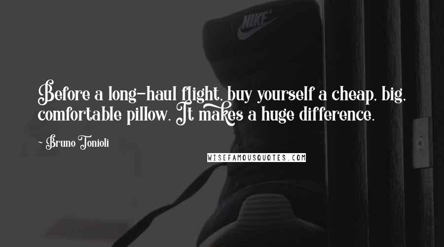 Bruno Tonioli Quotes: Before a long-haul flight, buy yourself a cheap, big, comfortable pillow. It makes a huge difference.