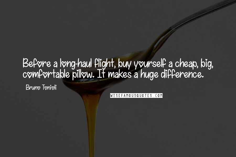 Bruno Tonioli Quotes: Before a long-haul flight, buy yourself a cheap, big, comfortable pillow. It makes a huge difference.