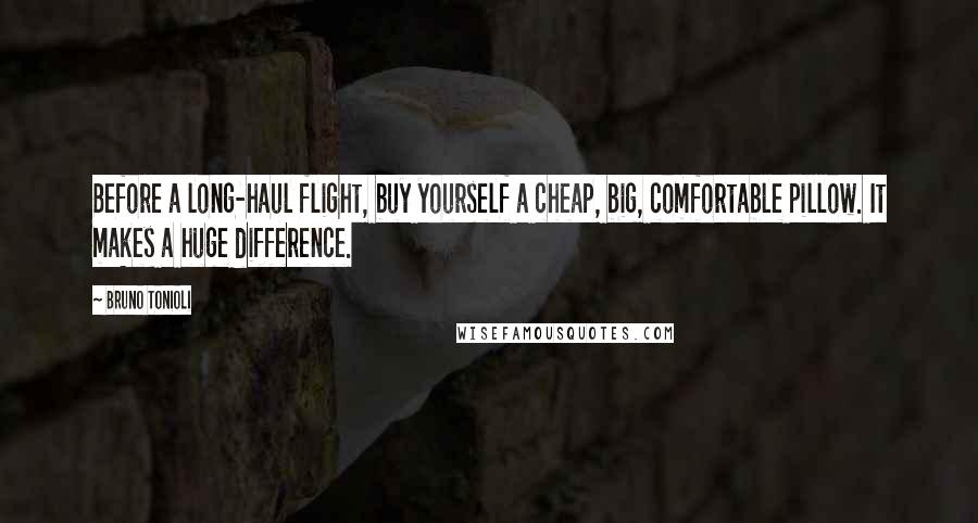 Bruno Tonioli Quotes: Before a long-haul flight, buy yourself a cheap, big, comfortable pillow. It makes a huge difference.