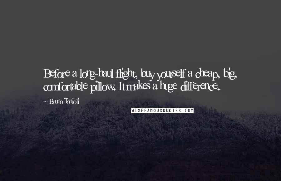 Bruno Tonioli Quotes: Before a long-haul flight, buy yourself a cheap, big, comfortable pillow. It makes a huge difference.