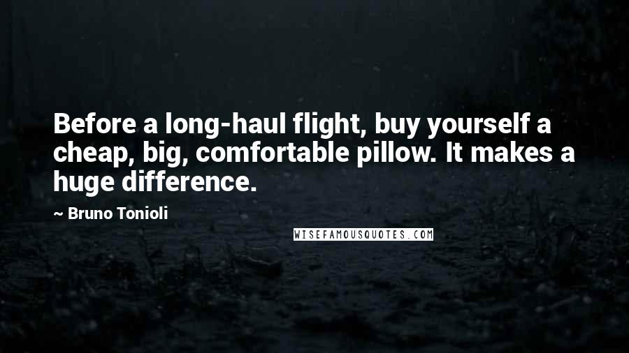 Bruno Tonioli Quotes: Before a long-haul flight, buy yourself a cheap, big, comfortable pillow. It makes a huge difference.