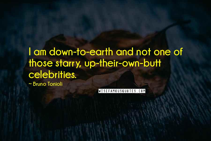 Bruno Tonioli Quotes: I am down-to-earth and not one of those starry, up-their-own-butt celebrities.