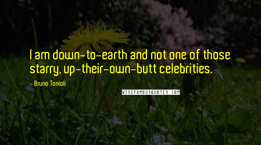 Bruno Tonioli Quotes: I am down-to-earth and not one of those starry, up-their-own-butt celebrities.