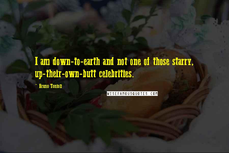 Bruno Tonioli Quotes: I am down-to-earth and not one of those starry, up-their-own-butt celebrities.