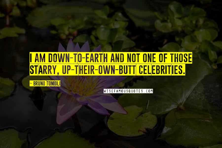 Bruno Tonioli Quotes: I am down-to-earth and not one of those starry, up-their-own-butt celebrities.