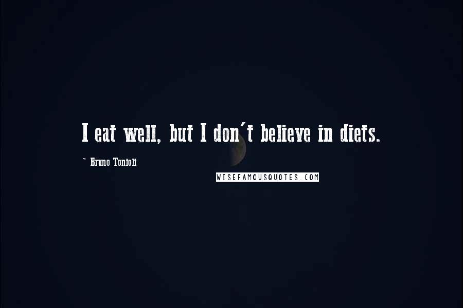 Bruno Tonioli Quotes: I eat well, but I don't believe in diets.