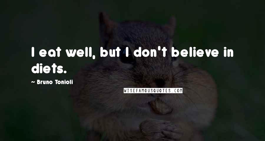 Bruno Tonioli Quotes: I eat well, but I don't believe in diets.