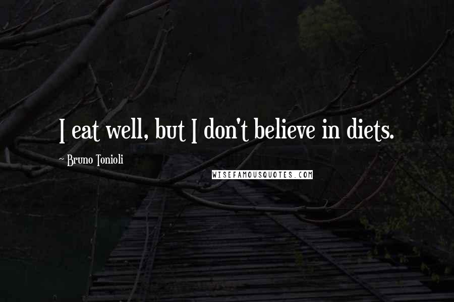 Bruno Tonioli Quotes: I eat well, but I don't believe in diets.