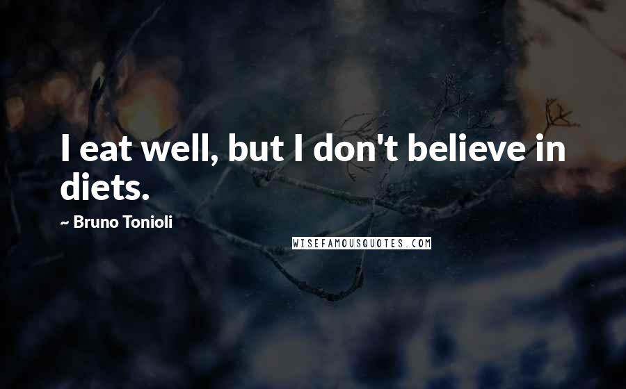 Bruno Tonioli Quotes: I eat well, but I don't believe in diets.