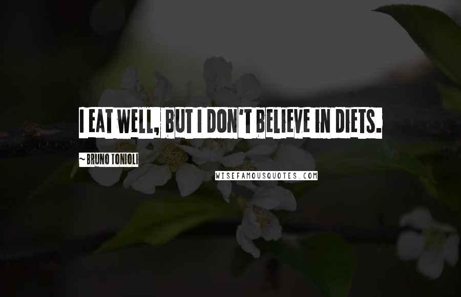 Bruno Tonioli Quotes: I eat well, but I don't believe in diets.