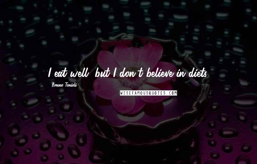 Bruno Tonioli Quotes: I eat well, but I don't believe in diets.