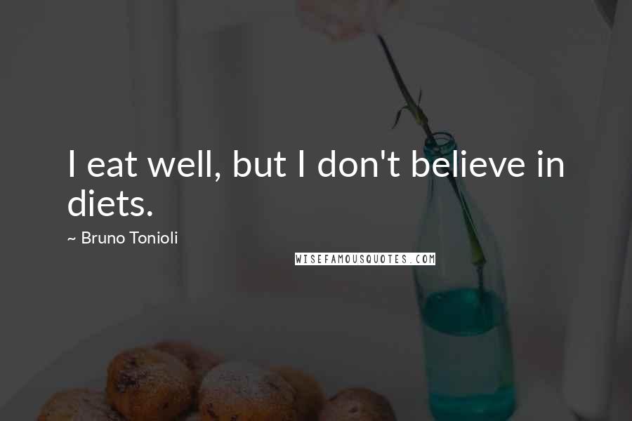 Bruno Tonioli Quotes: I eat well, but I don't believe in diets.